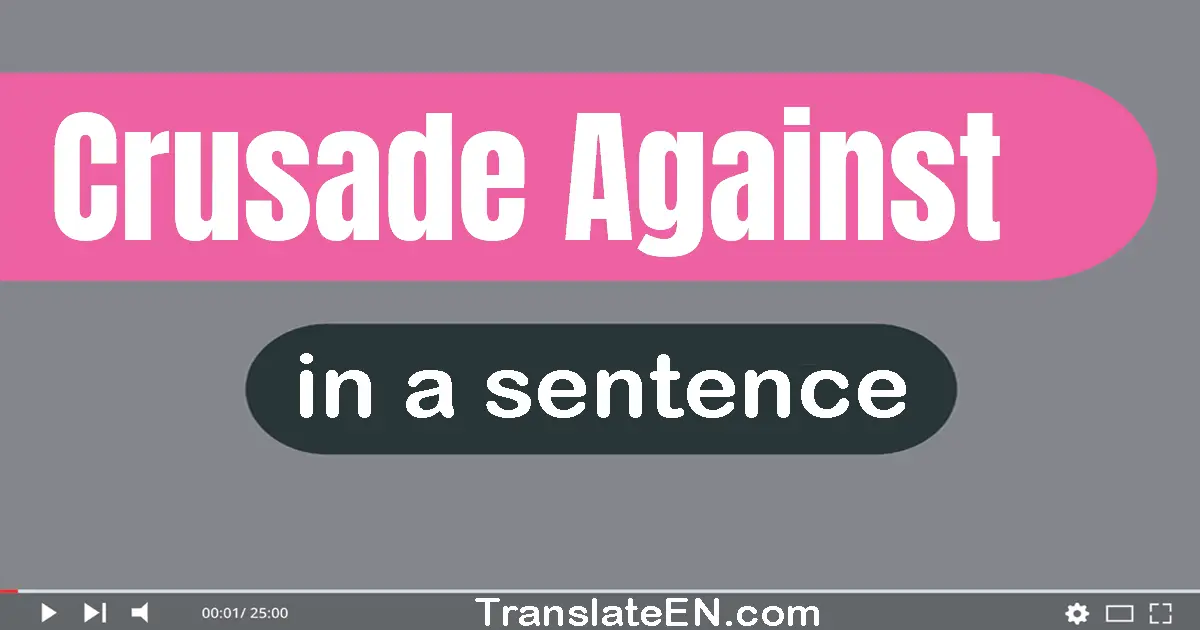 Use "crusade against" in a sentence | "crusade against" sentence examples