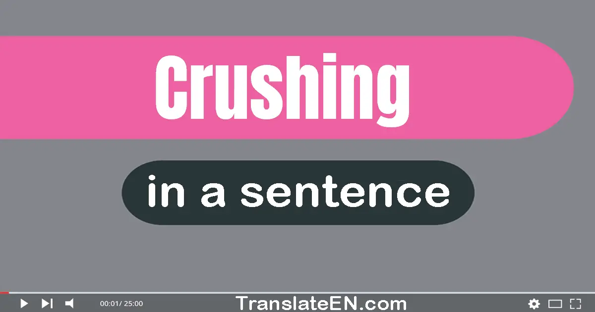 Use "crushing" in a sentence | "crushing" sentence examples