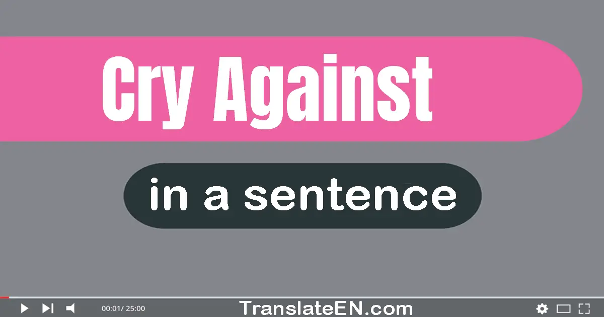 Use "cry against" in a sentence | "cry against" sentence examples