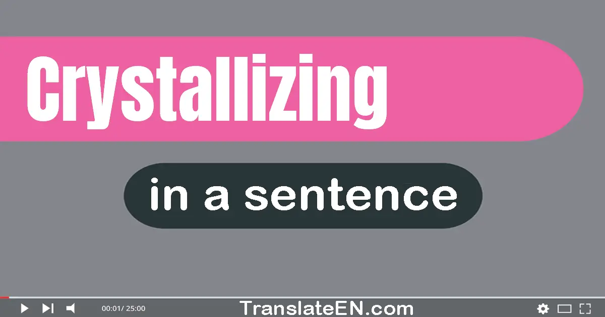 Use "crystallizing" in a sentence | "crystallizing" sentence examples