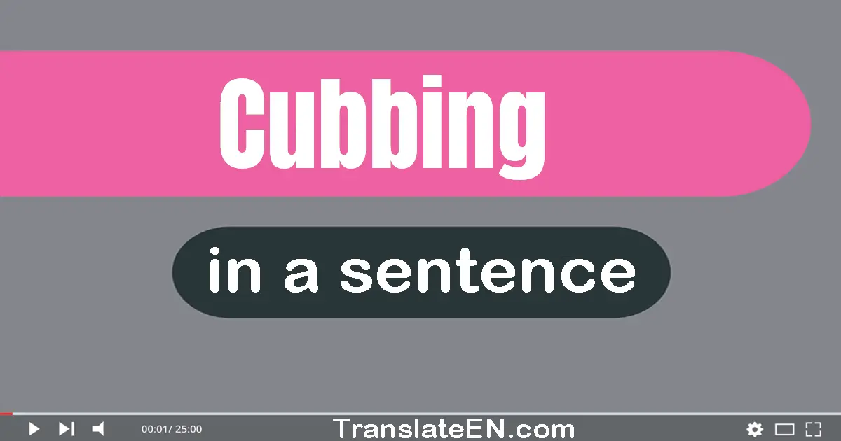 Use "cubbing" in a sentence | "cubbing" sentence examples