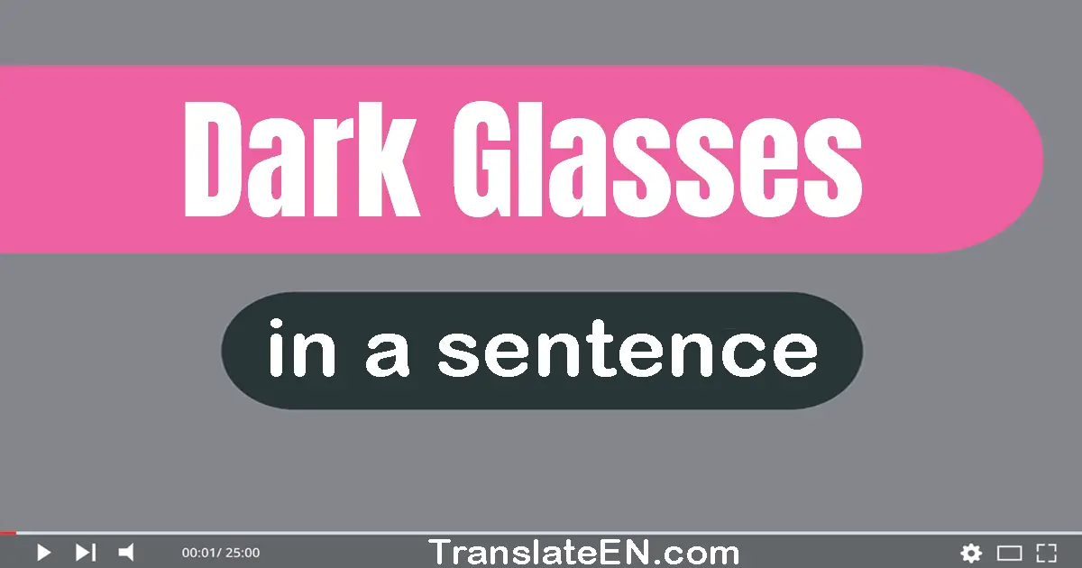 Use "dark glasses" in a sentence | "dark glasses" sentence examples