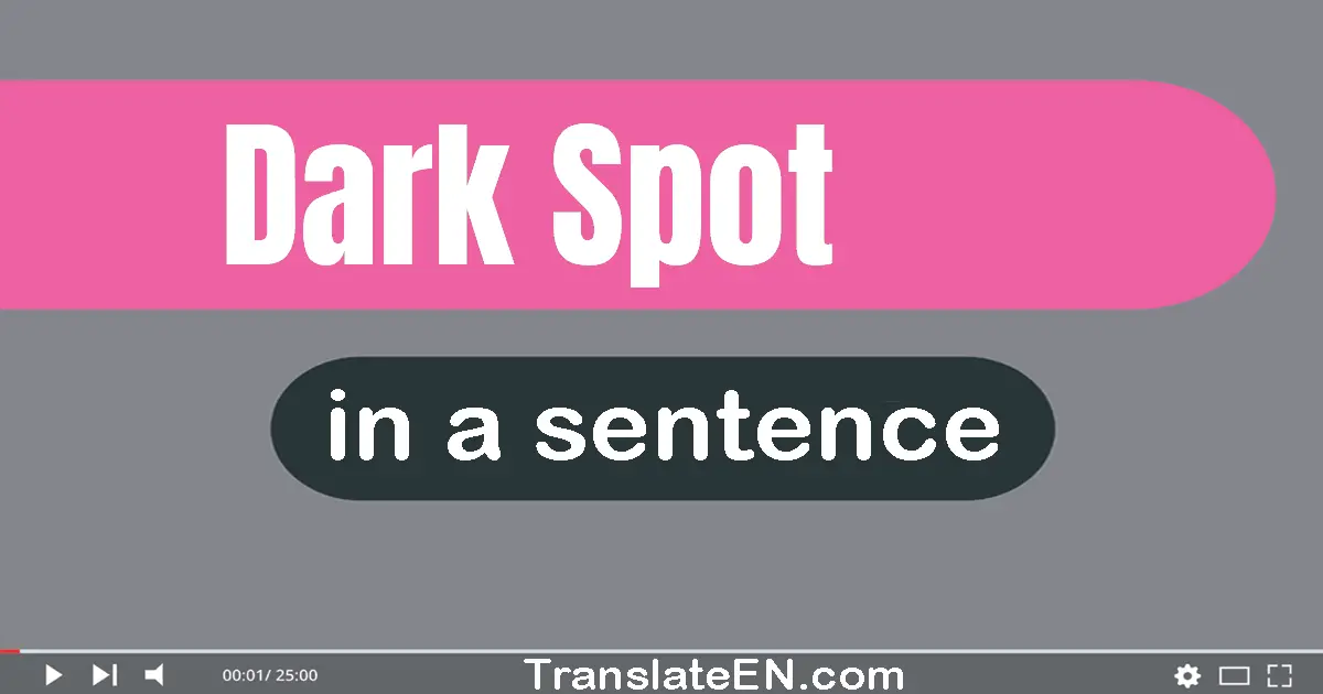 Use "dark spot" in a sentence | "dark spot" sentence examples