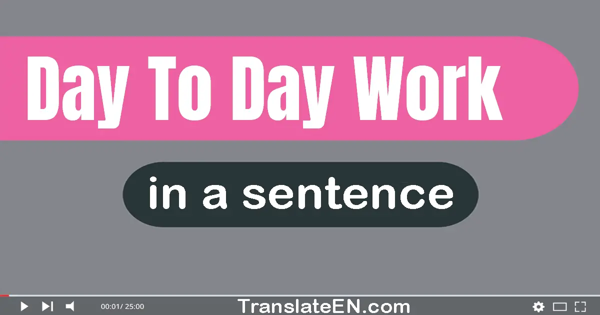 Use "day-to-day work" in a sentence | "day-to-day work" sentence examples