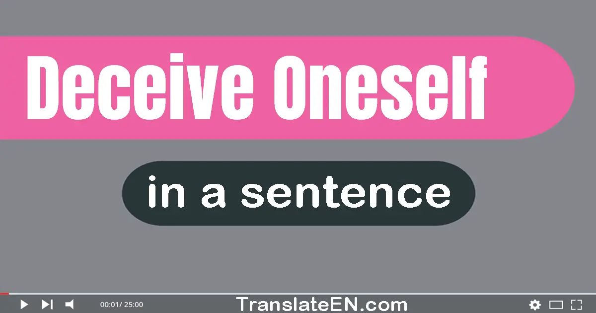 Use "deceive oneself" in a sentence | "deceive oneself" sentence examples