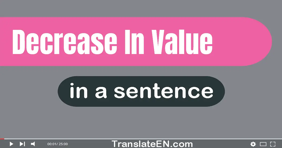 Use "decrease in value" in a sentence | "decrease in value" sentence examples