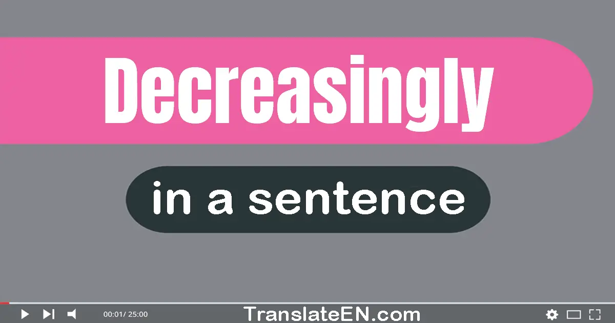 Use "decreasingly" in a sentence | "decreasingly" sentence examples