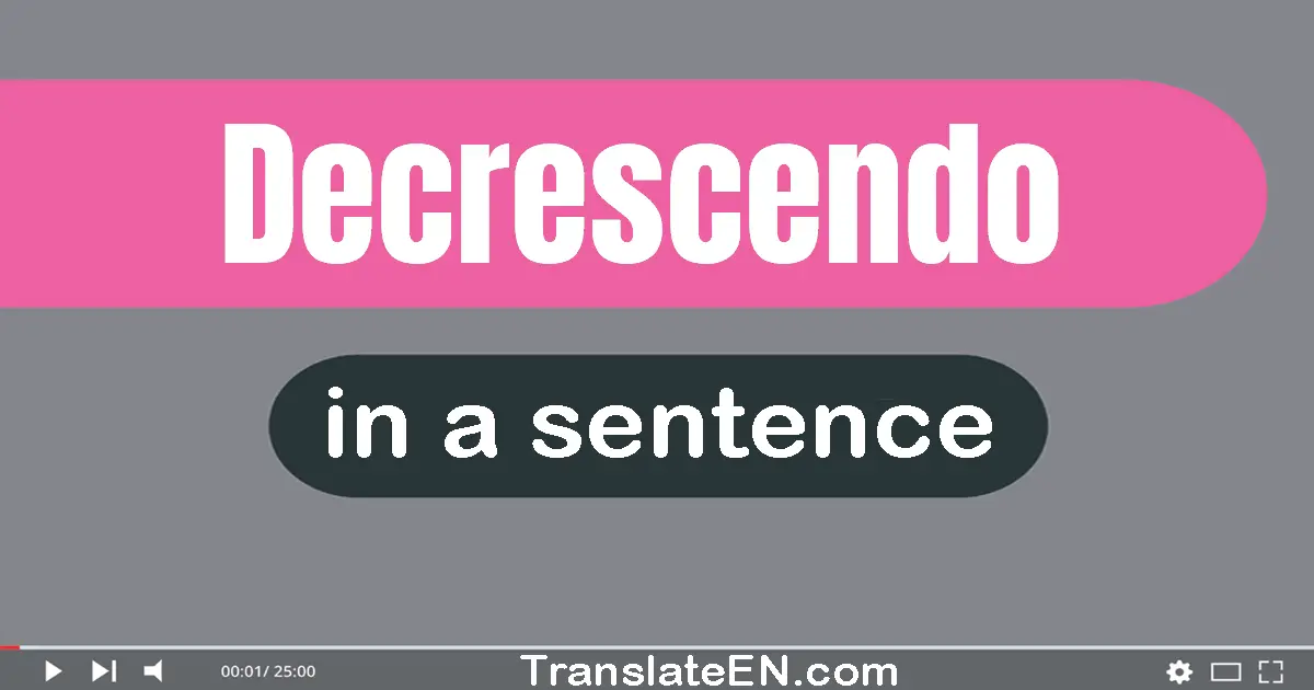 Use "decrescendo" in a sentence | "decrescendo" sentence examples
