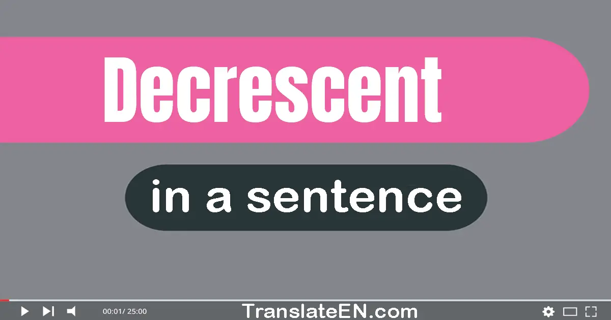 Use "decrescent" in a sentence | "decrescent" sentence examples