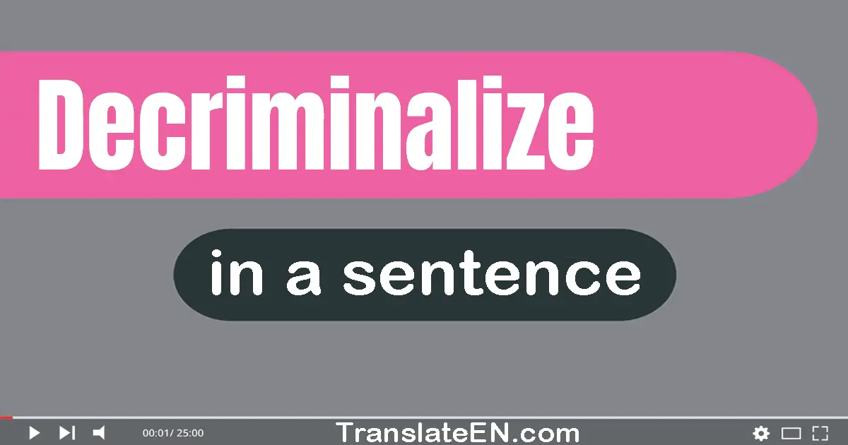 Use "decriminalize" in a sentence | "decriminalize" sentence examples