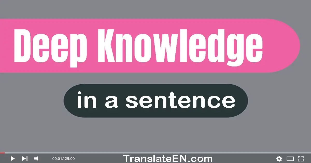 Use "deep knowledge" in a sentence | "deep knowledge" sentence examples