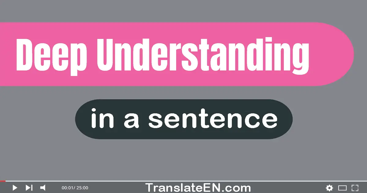 Use "deep understanding" in a sentence | "deep understanding" sentence examples