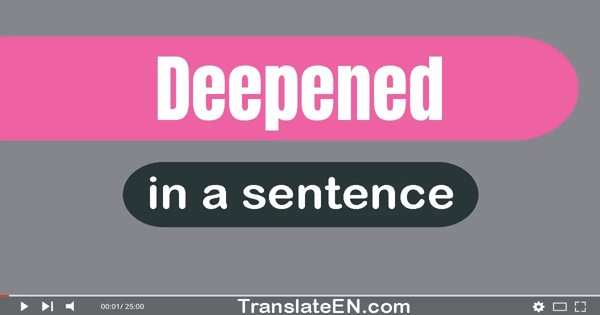 Use "deepened" in a sentence | "deepened" sentence examples