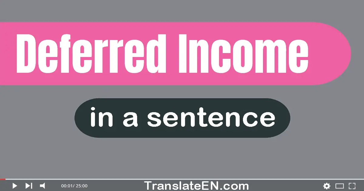 Use "deferred income" in a sentence | "deferred income" sentence examples