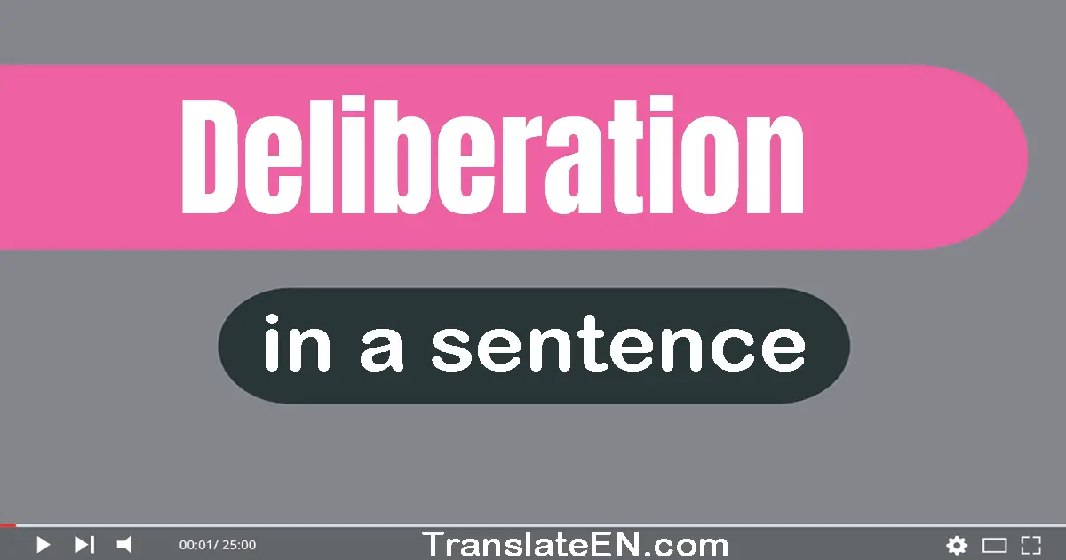 Use "deliberation" in a sentence | "deliberation" sentence examples