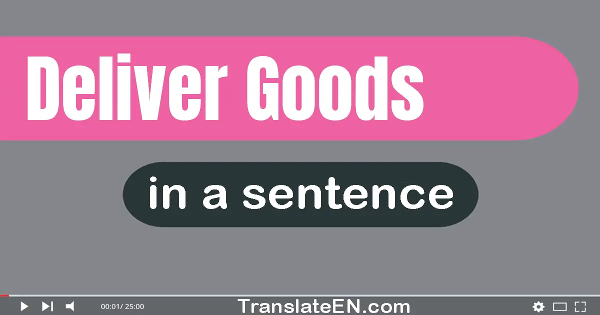 Use "deliver goods" in a sentence | "deliver goods" sentence examples