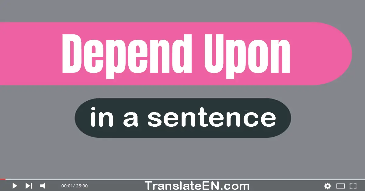 Use "depend upon" in a sentence | "depend upon" sentence examples