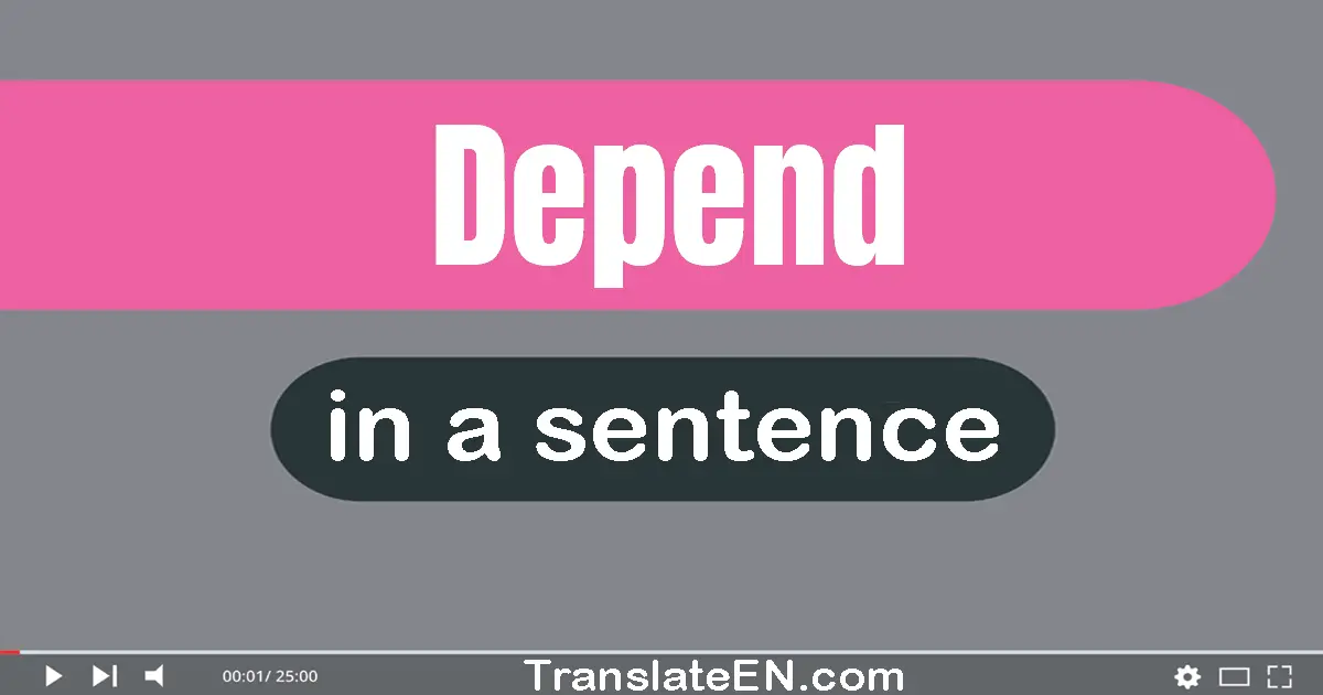 Use "depend" in a sentence | "depend" sentence examples