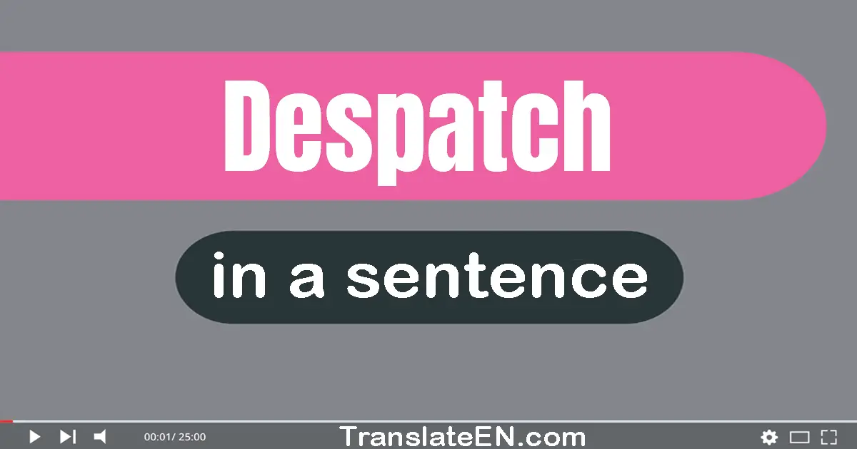 Use "despatch" in a sentence | "despatch" sentence examples