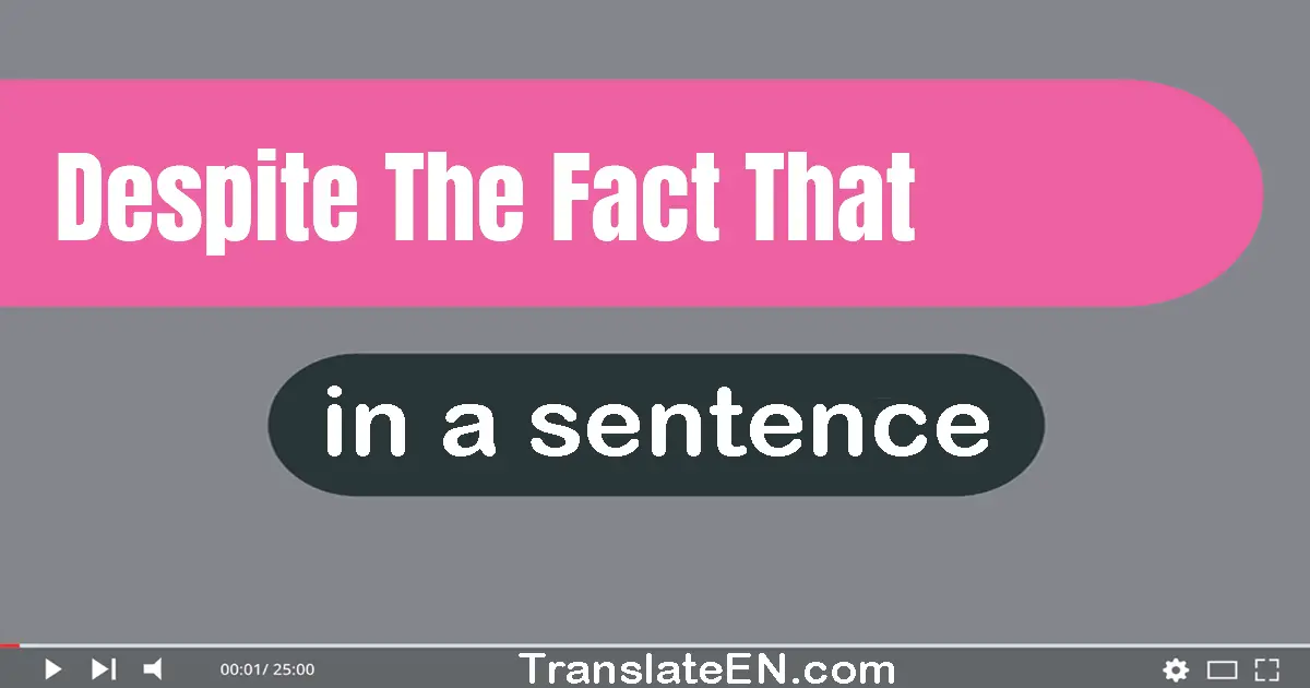 Use "despite the fact that" in a sentence | "despite the fact that" sentence examples
