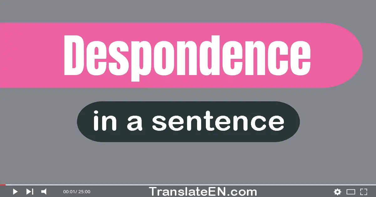 Use "despondence" in a sentence | "despondence" sentence examples