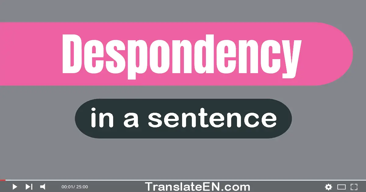 Use "despondency" in a sentence | "despondency" sentence examples