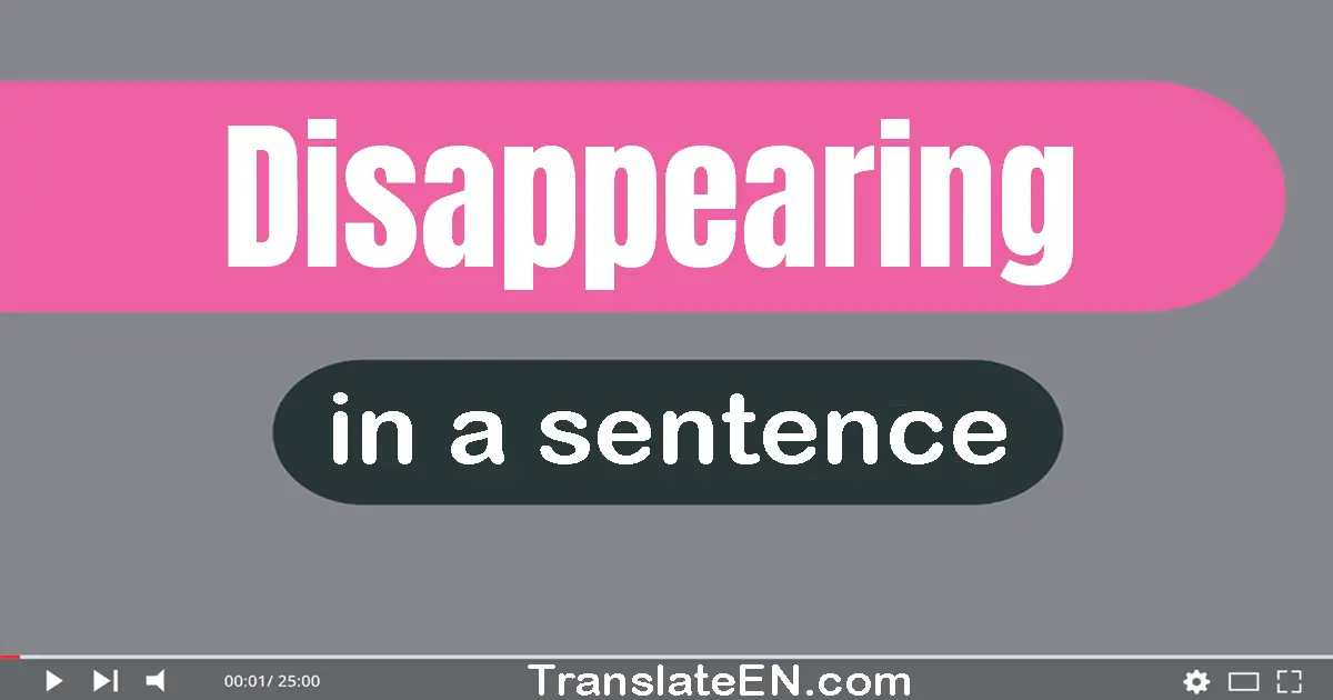 Use "disappearing" in a sentence | "disappearing" sentence examples