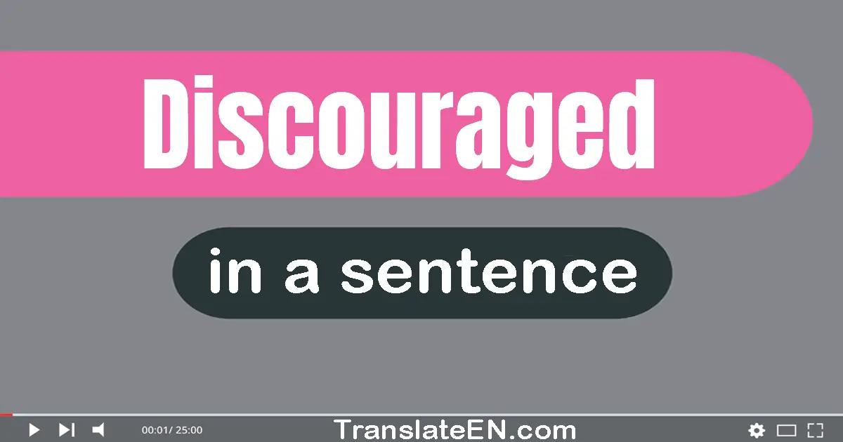 Use "discouraged" in a sentence | "discouraged" sentence examples