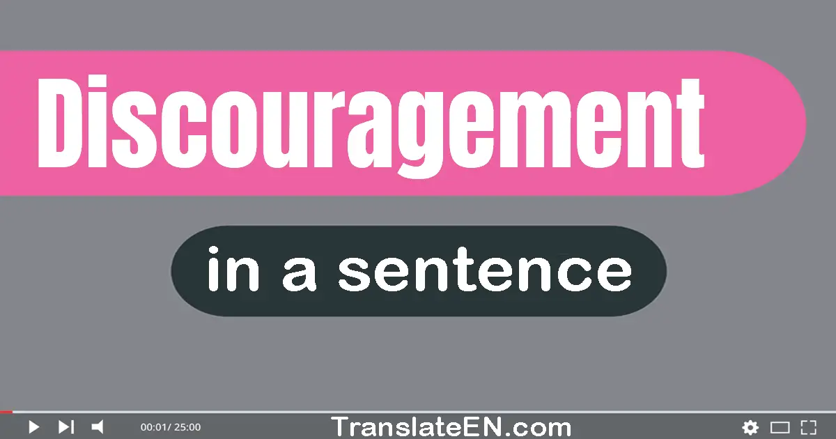 Use "discouragement" in a sentence | "discouragement" sentence examples