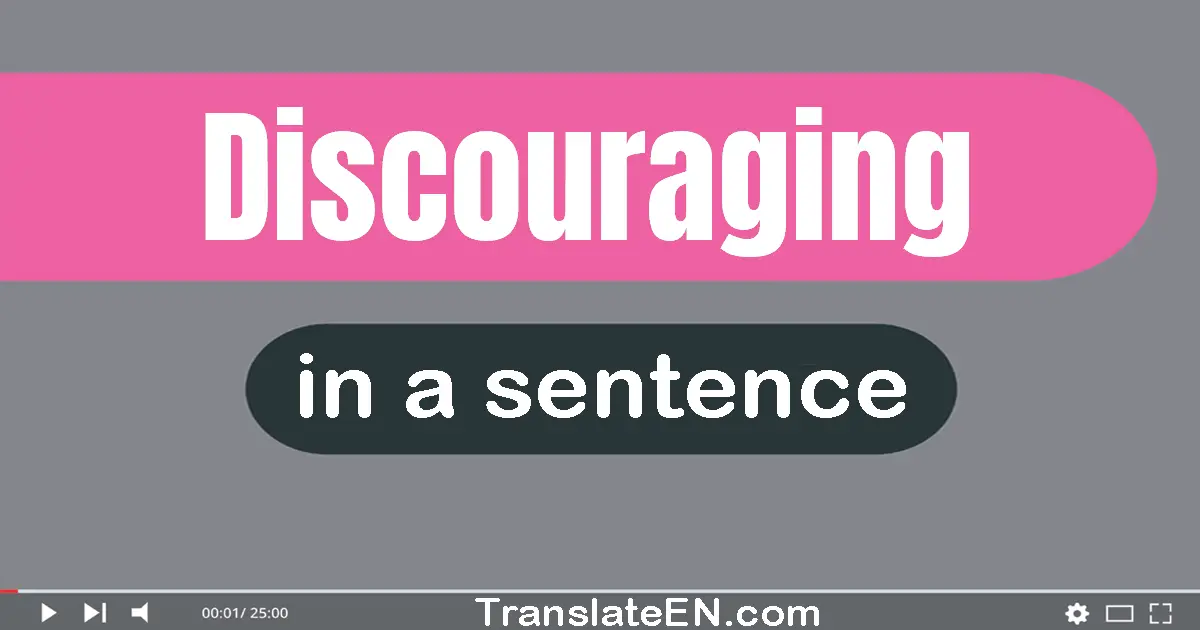 Use "discouraging" in a sentence | "discouraging" sentence examples