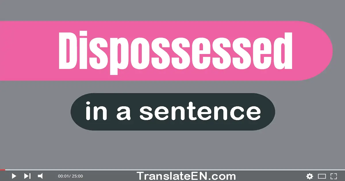 Use "dispossessed" in a sentence | "dispossessed" sentence examples