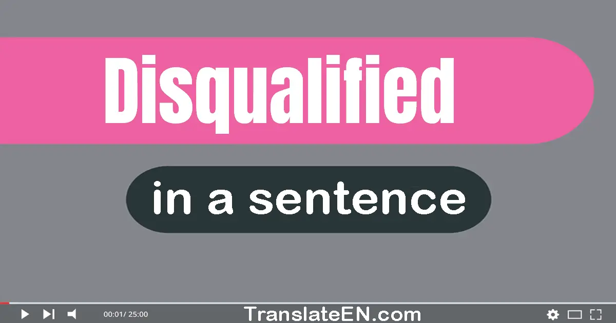 Use "disqualified" in a sentence | "disqualified" sentence examples