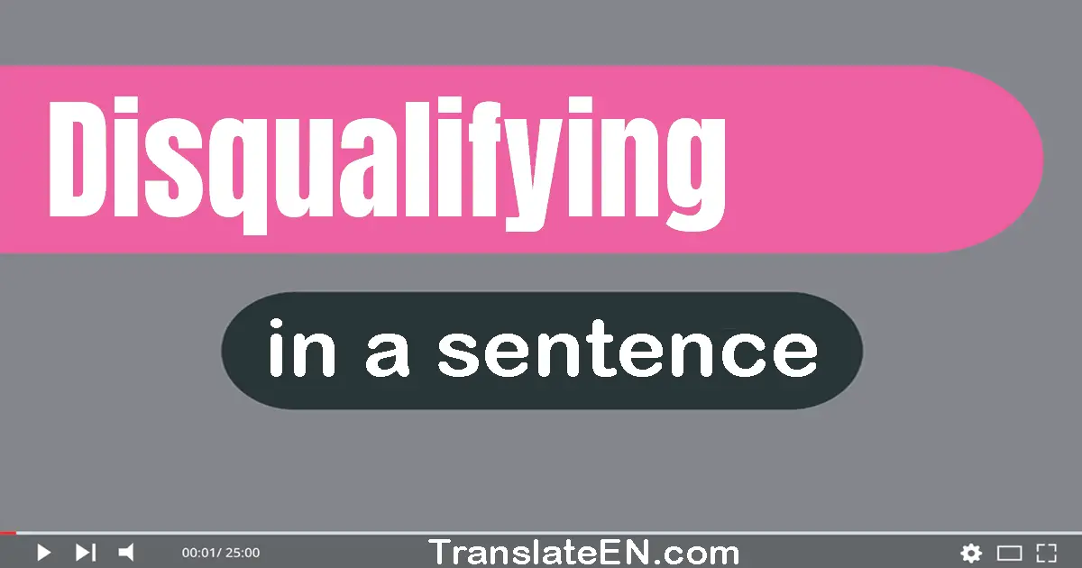 Use "disqualifying" in a sentence | "disqualifying" sentence examples