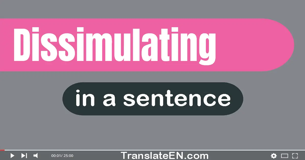 Use "dissimulating" in a sentence | "dissimulating" sentence examples