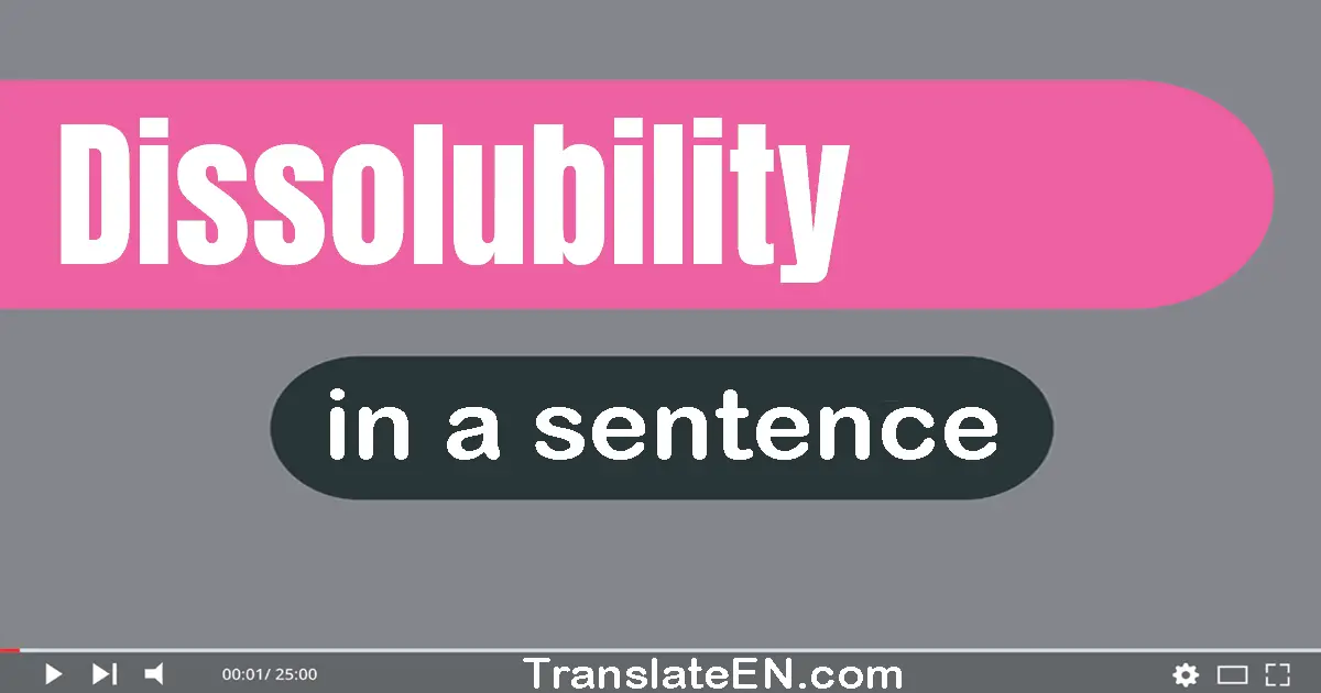 Use "dissolubility" in a sentence | "dissolubility" sentence examples