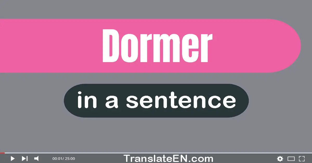 Use "dormer" in a sentence | "dormer" sentence examples