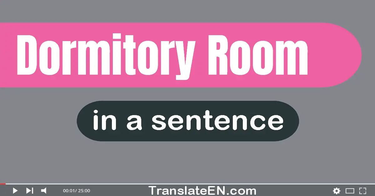 Use "dormitory room" in a sentence | "dormitory room" sentence examples