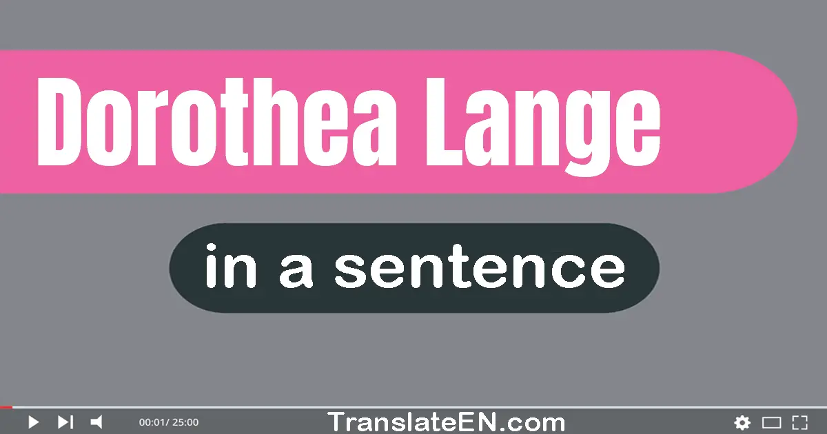 Use "dorothea lange" in a sentence | "dorothea lange" sentence examples
