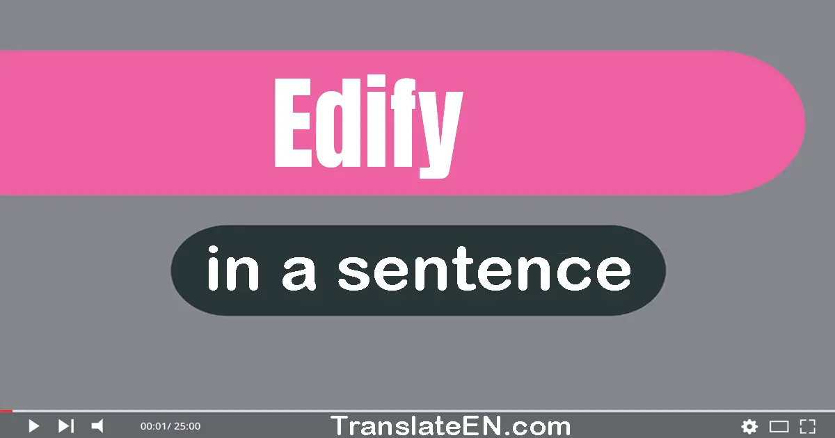 Use "edify" in a sentence | "edify" sentence examples
