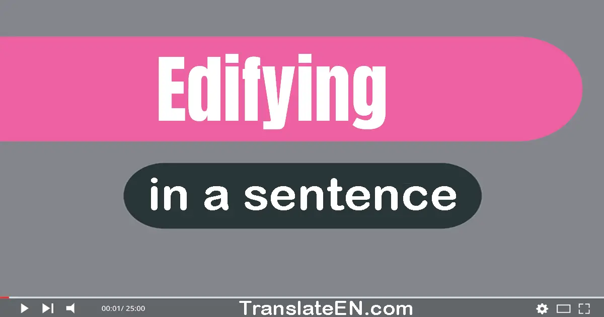 Use "edifying" in a sentence | "edifying" sentence examples