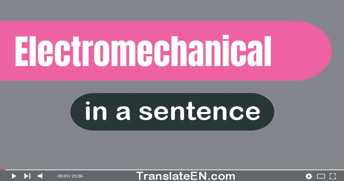 Use "electromechanical" in a sentence | "electromechanical" sentence examples
