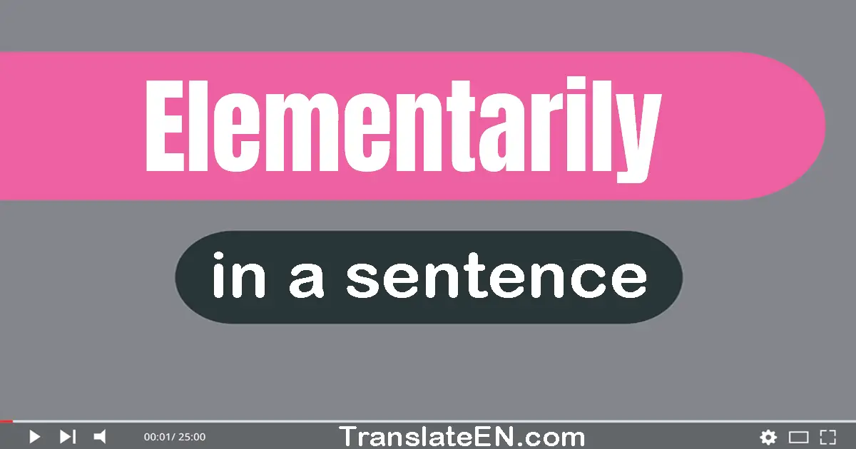 Use "elementarily" in a sentence | "elementarily" sentence examples