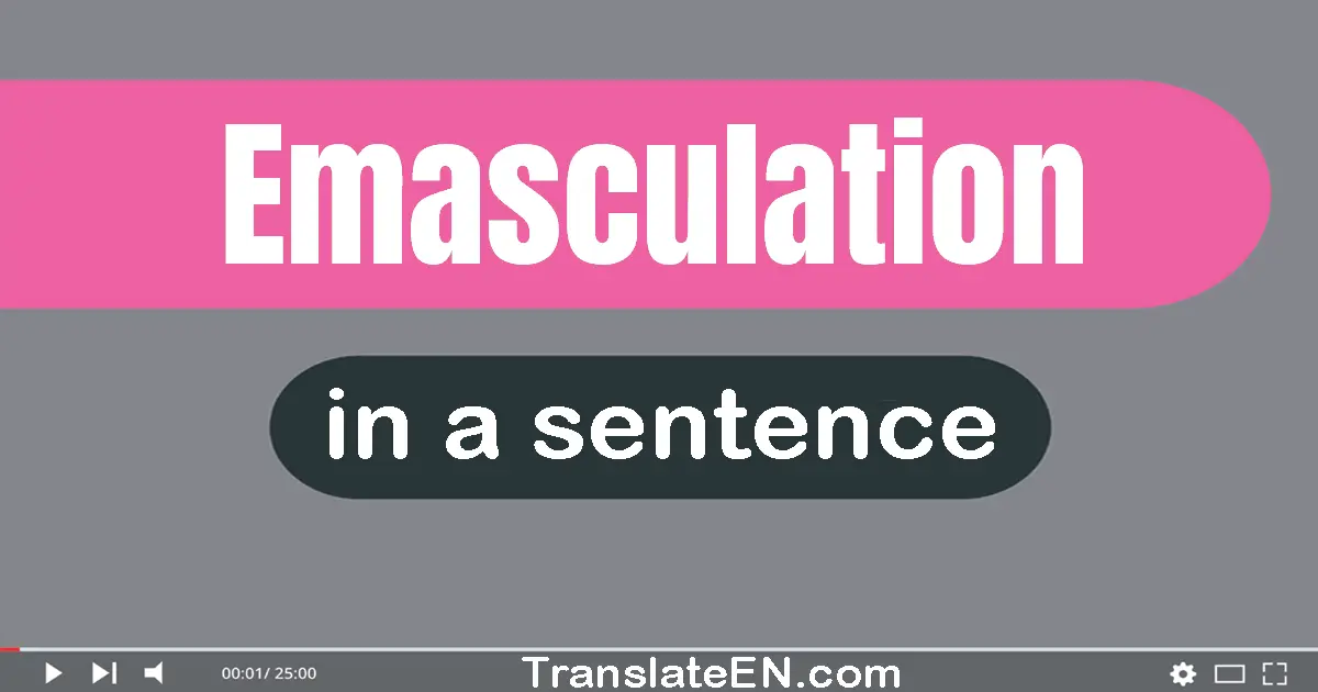 Use "emasculation" in a sentence | "emasculation" sentence examples