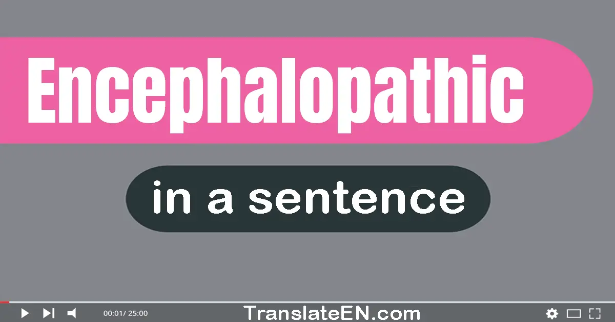 Use "encephalopathic" in a sentence | "encephalopathic" sentence examples