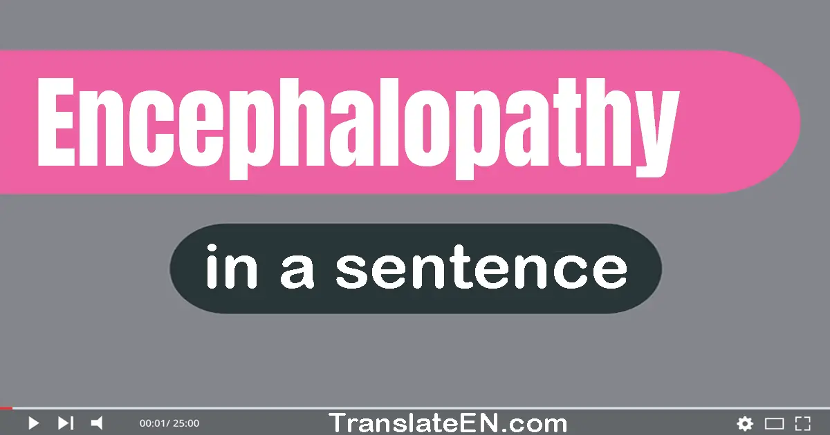 Use "encephalopathy" in a sentence | "encephalopathy" sentence examples