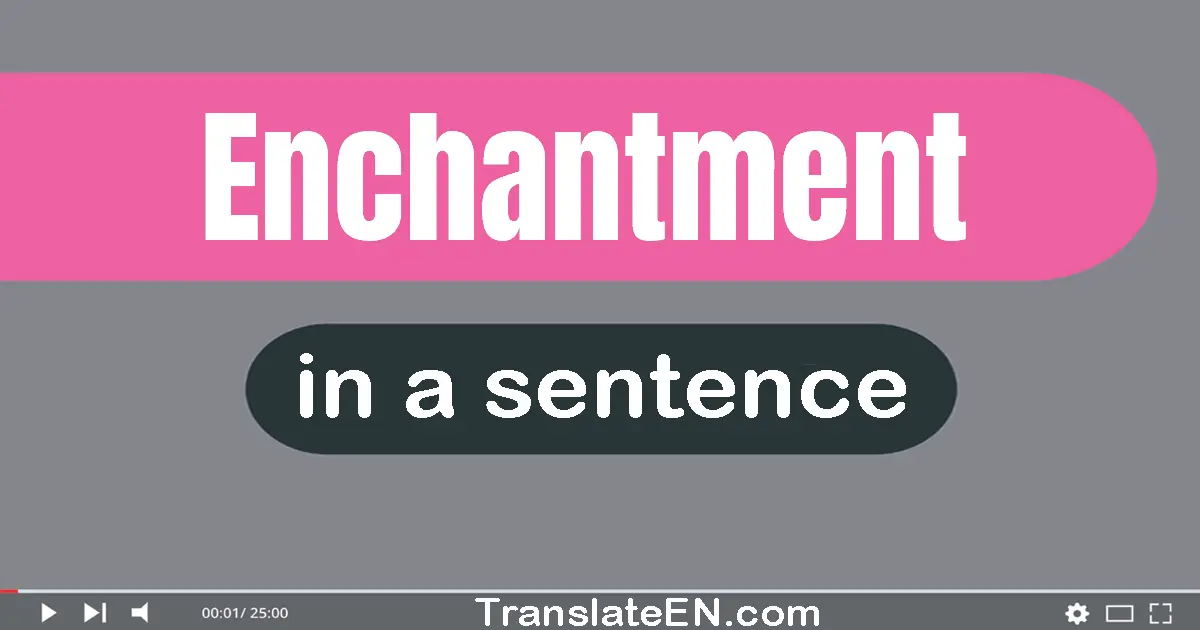Use "enchantment" in a sentence | "enchantment" sentence examples
