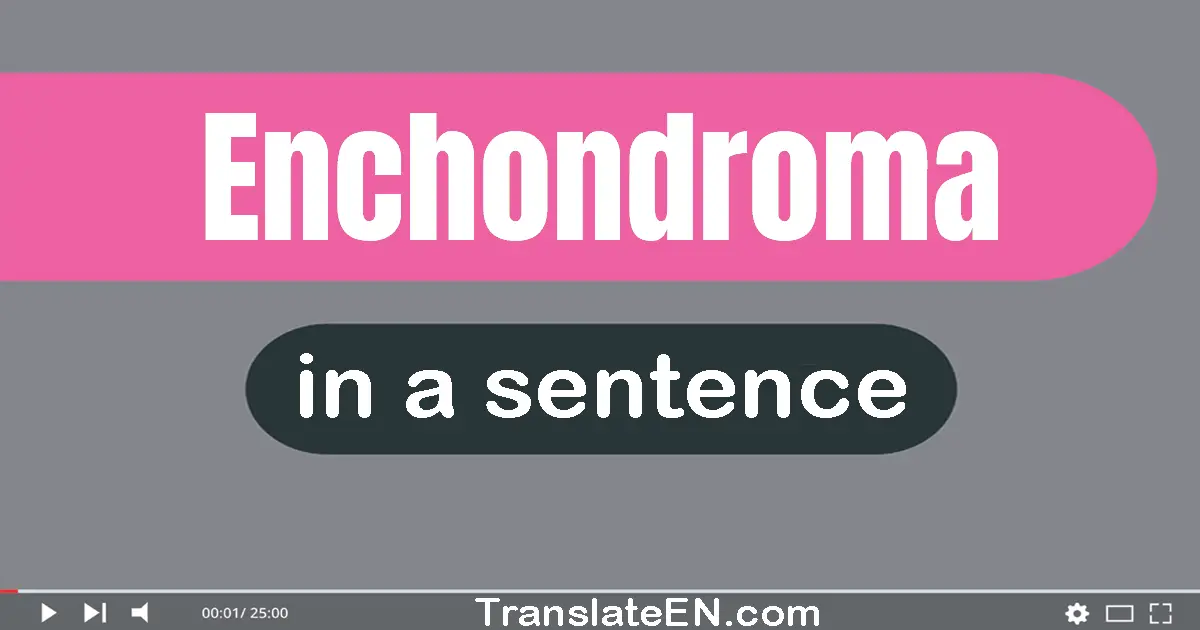 Use "enchondroma" in a sentence | "enchondroma" sentence examples
