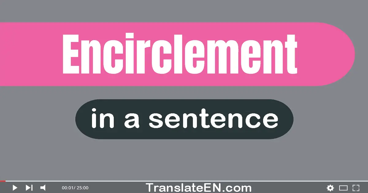 Use "encirclement" in a sentence | "encirclement" sentence examples
