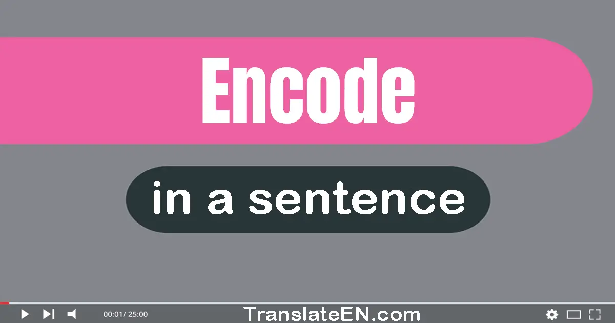 Use "encode" in a sentence | "encode" sentence examples