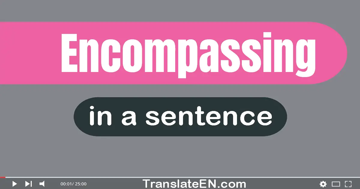 Use "encompassing" in a sentence | "encompassing" sentence examples